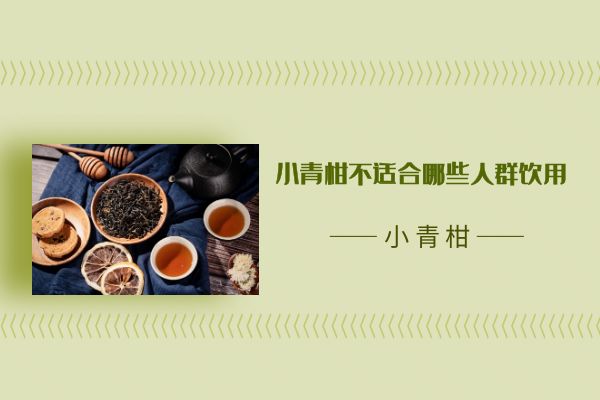 小青柑不适合哪些人饮用 小青柑不适合哪些人饮用